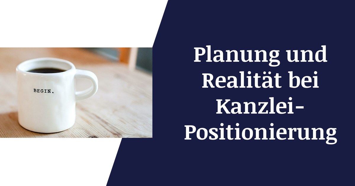 Beitragsbild: Planung und Realität bei Kanzlei-Positionierung – Warum bei der Arbeit mit Kanzleien ein pragmatischer Ansatz am besten funktioniert.