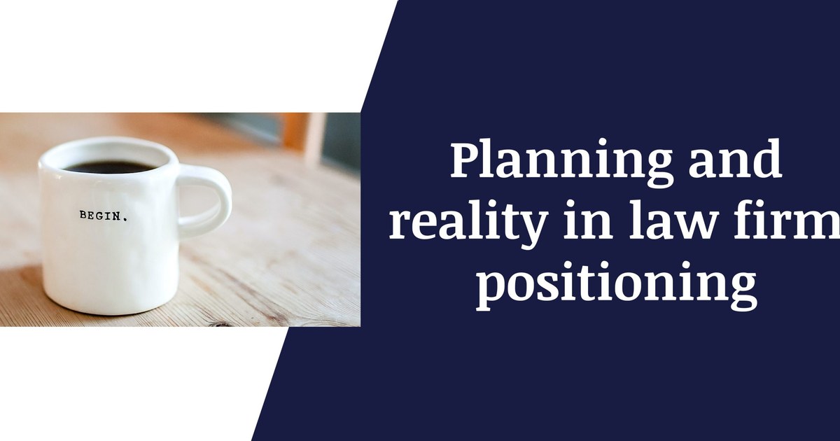 Article image: Planning and reality in law firm positioning – Why a pragmatic approach works best when working with law firms.